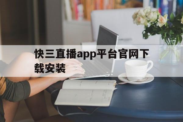 快三直播app平台官网下载安装的简单介绍