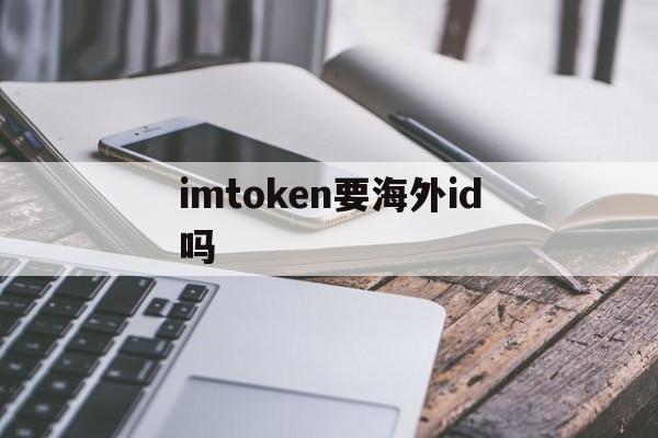 imtoken要海外id吗、imtoken keystore