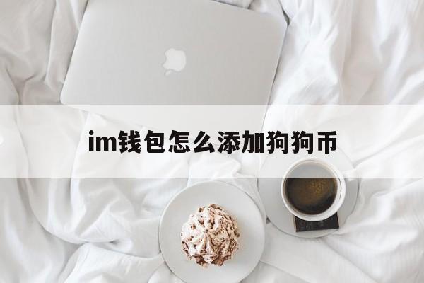 im钱包怎么添加狗狗币、imtoken钱包怎么添加狗狗币