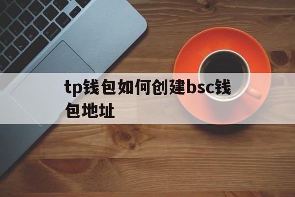 tp钱包如何创建bsc钱包地址、tp钱包创建usdt trc20 钱包