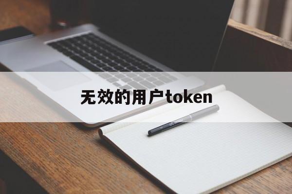 无效的用户token、无效的用户名和密码怎么解决