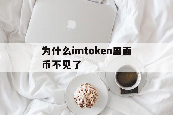 为什么imtoken里面币不见了、imtoken钱包为什么突然收到币