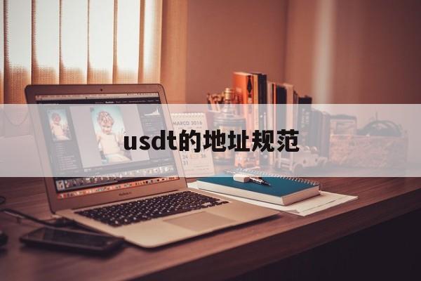 usdt的地址规范、usdt的地址规范t开头的