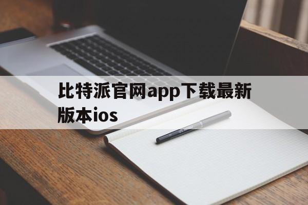 比特派官网app下载最新版本ios、比特派官网app下载最新版本v50138