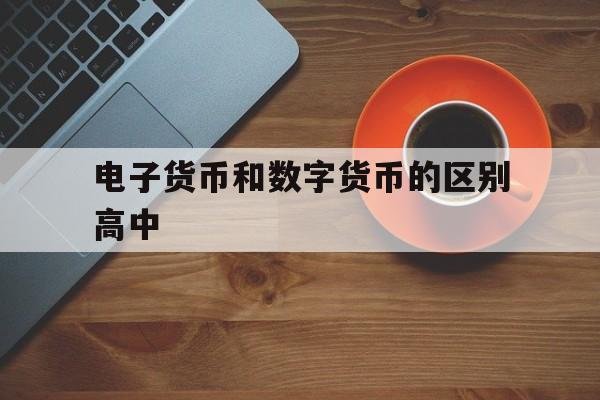 电子货币和数字货币的区别高中、电子货币与数字货币的区别与联系