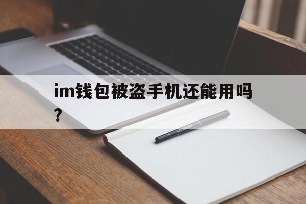 im钱包被盗手机还能用吗?、imtoken钱包被盗 转移到陌生地址