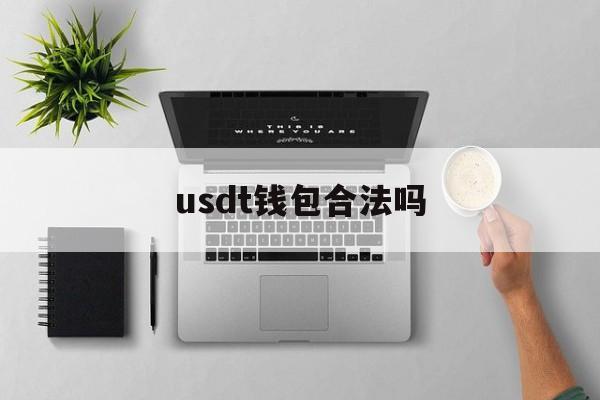 usdt钱包合法吗、usdt钱包都有哪些