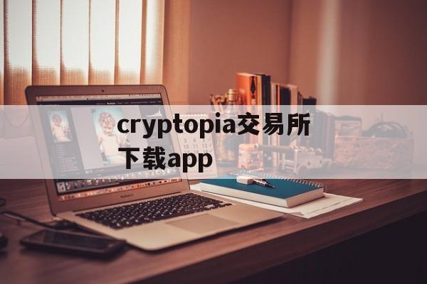 cryptopia交易所下载app、cryptoexchange交易平台