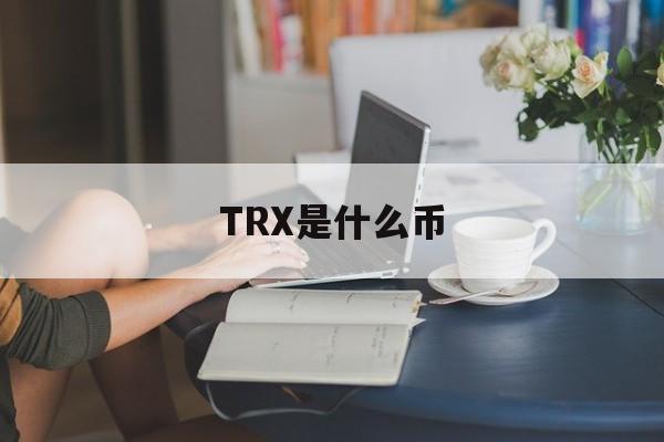 TRX是什么币、TRX是什么币中文名