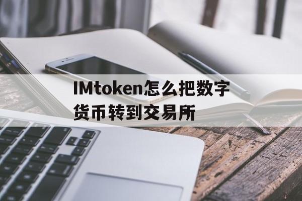 IMtoken怎么把数字货币转到交易所的简单介绍