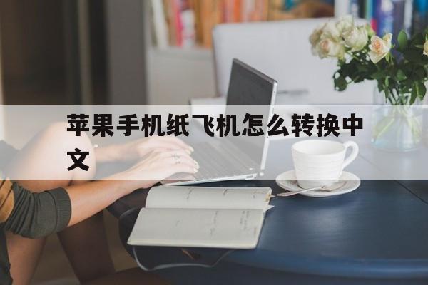 苹果手机纸飞机怎么转换中文、苹果手机纸飞机怎么弄成中文版的