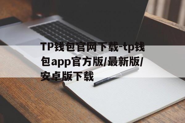 包含TP钱包官网下载-tp钱包app官方版/最新版/安卓版下载的词条