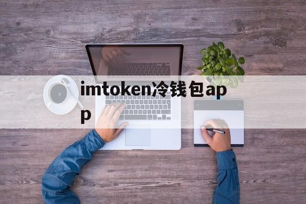 imtoken冷钱包app、imtoken钱包app官网