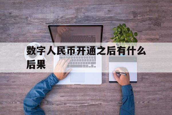 关于数字人民币开通之后有什么后果的信息