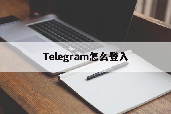 Telegram怎么登入、telegram怎么解除双向限制