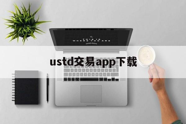 ustd交易app下载、ustd交易app下载官方