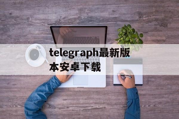 telegraph最新版本安卓下载,telegraph apk download