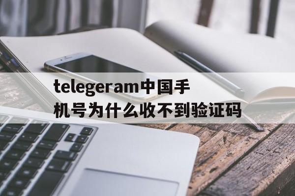 telegeram中国手机号为什么收不到验证码的简单介绍