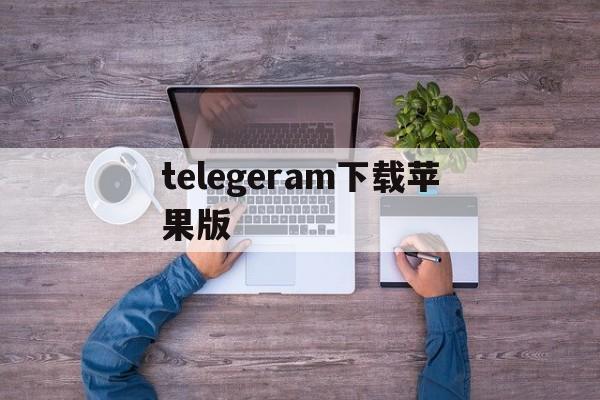 telegeram下载苹果版,telegeram中文版下载官网