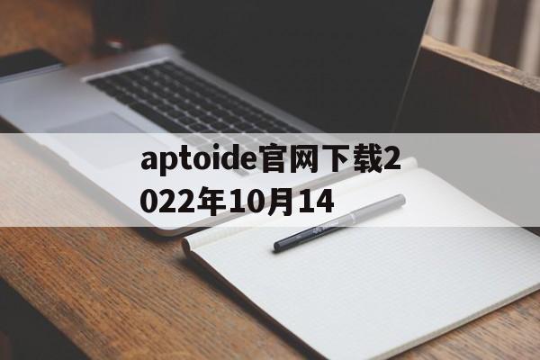 aptoide官网下载2022年10月14,aptoide latest version