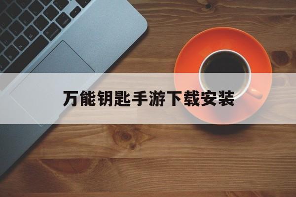 万能钥匙手游下载安装,2020年万能钥匙手机版下载官方