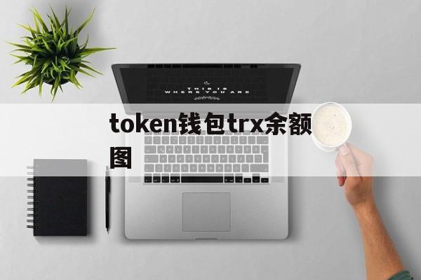 token钱包trx余额图,token packet钱包