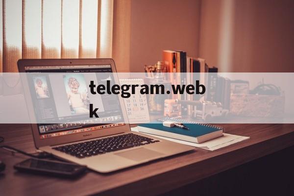 telegram.webk,纸飞机telegeram官网入口