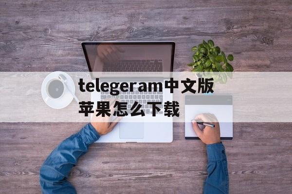 telegeram中文版苹果怎么下载,telegreat中文手机版下载ios