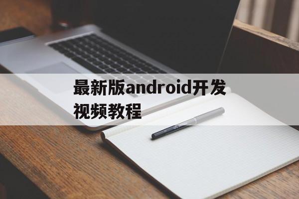 关于最新版android开发视频教程的信息