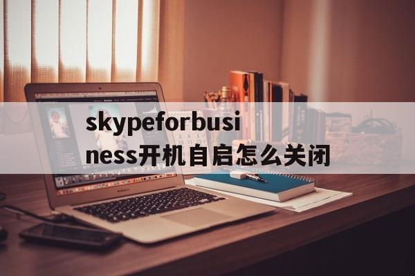 skypeforbusiness开机自启怎么关闭,skype for business自启动怎么关闭