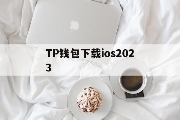 TP钱包下载ios2023的简单介绍