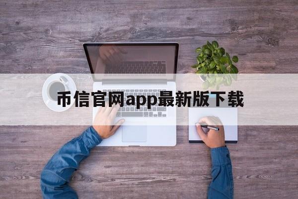 币信官网app最新版下载,币信官网app最新版下载苹果