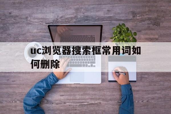 uc浏览器搜索框常用词如何删除,uc浏览器 搜索框常用词如何删除