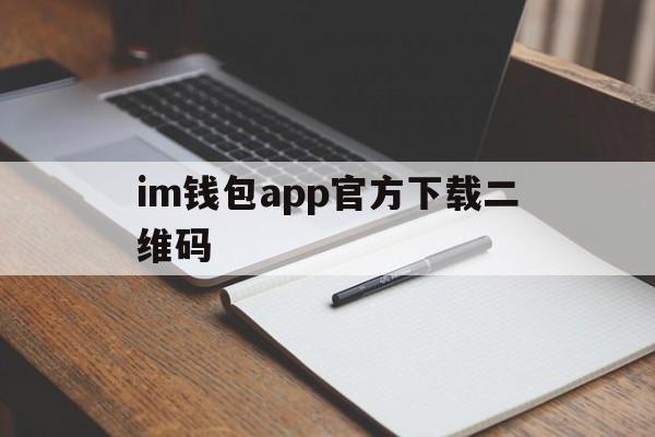 im钱包app官方下载二维码的简单介绍