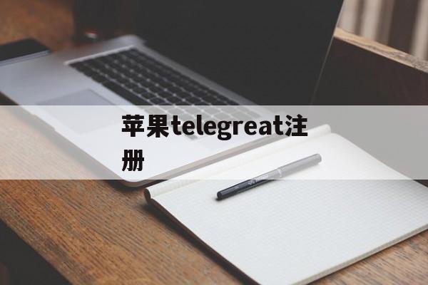 苹果telegreat注册,苹果tele gram怎么注册