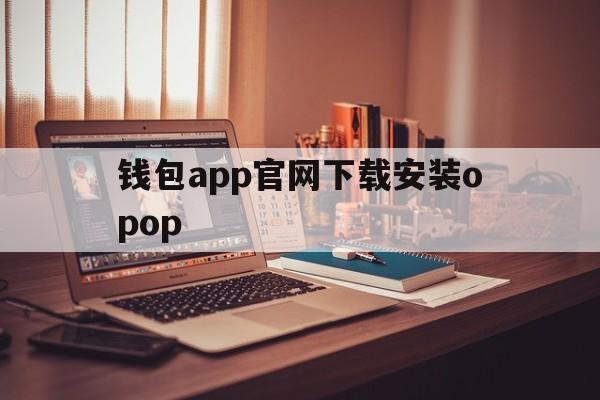 钱包app官网下载安装opop,钱包app官网下载安装imtoken