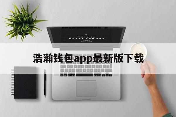 浩瀚钱包app最新版下载,浩瀚钱包app最新版下载苹果