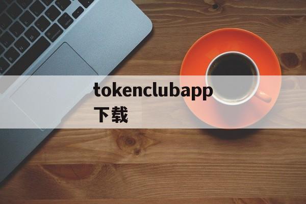 tokenclubapp下载,tokencan官网app下载