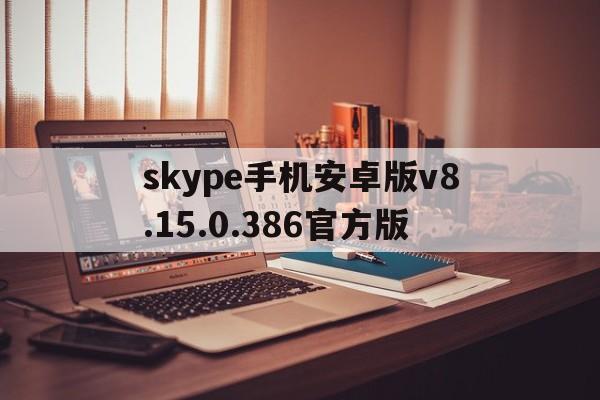 skype手机安卓版v8.15.0.386官方版的简单介绍