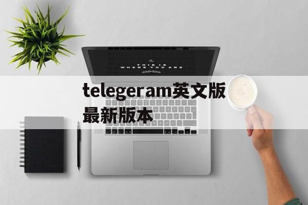 包含telegeram英文版最新版本的词条