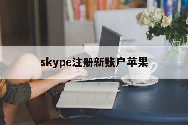 skype注册新账户苹果,skypebusiness注册