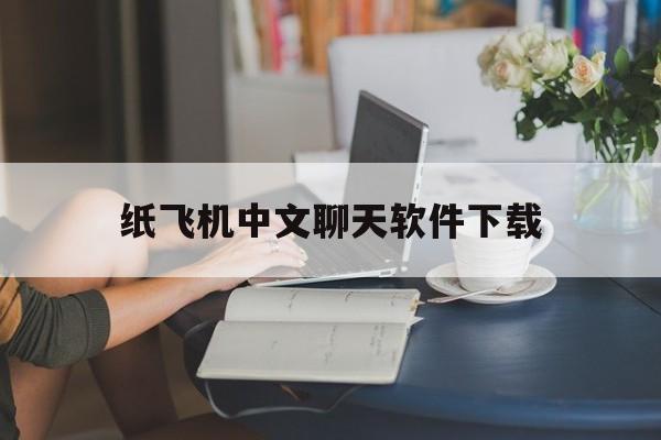 纸飞机中文聊天软件下载,纸飞机中文版聊天软件的名字