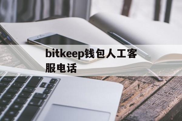 bitkeep钱包人工客服电话的简单介绍