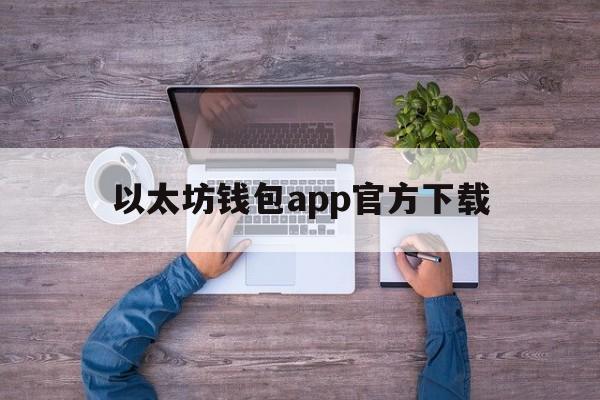 以太坊钱包app官方下载,以太坊钱包app官方下载安装