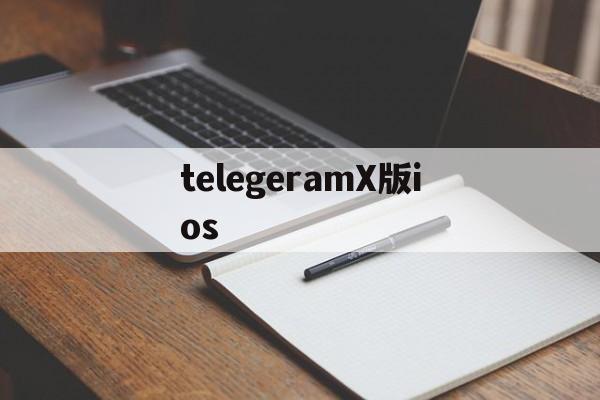 包含telegeramX版ios的词条