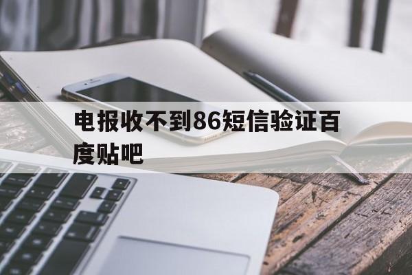 包含电报收不到86短信验证百度贴吧的词条