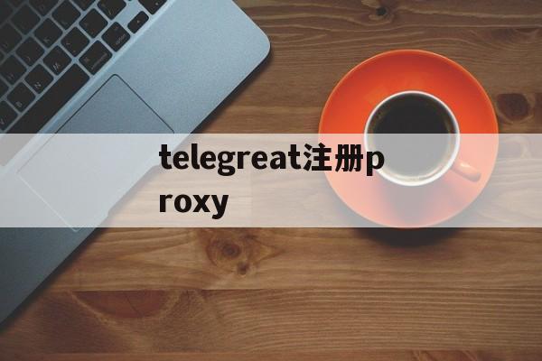 包含telegreat注册proxy的词条