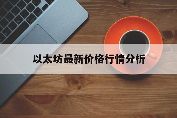 以太坊最新价格行情分析,以太坊最新价格行情分析表