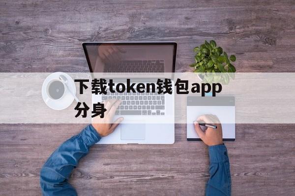 下载token钱包app分身的简单介绍