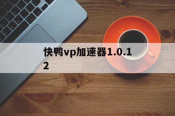 包含快鸭vp加速器1.0.12的词条